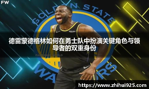 德雷蒙德格林如何在勇士队中扮演关键角色与领导者的双重身份