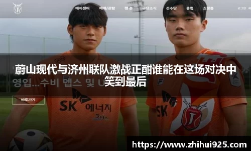 蔚山现代与济州联队激战正酣谁能在这场对决中笑到最后